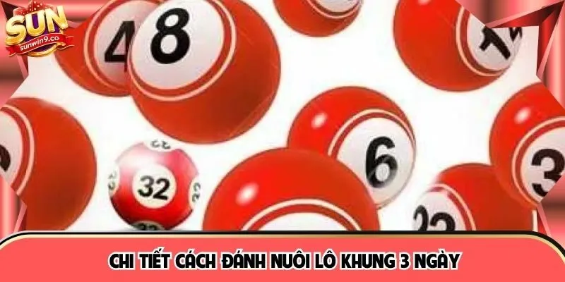 Chi tiết cách đánh nuôi lô khung 3 ngày