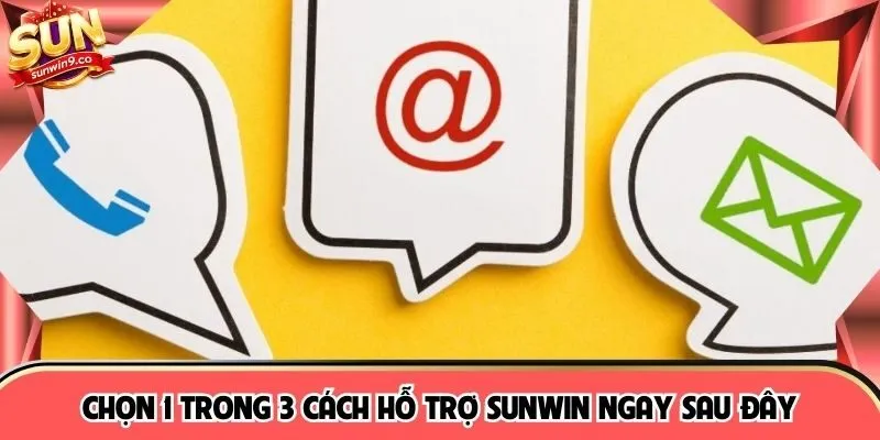 Chọn 1 trong 3 cách hỗ trợ SUNWIN ngay sau đây