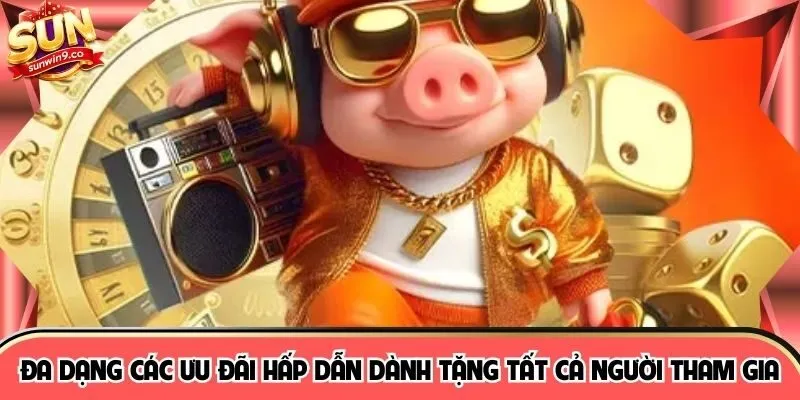 Đa dạng các ưu đãi hấp dẫn dành tặng tất cả người tham gia